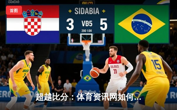 超越比分：体育资讯网如何重塑现代球迷的观赛体验与知识生态
