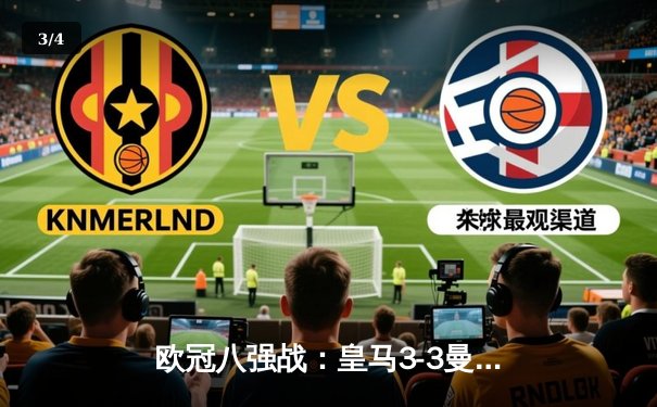 欧冠八强战：皇马3-3曼城上演进球盛宴，贝林厄姆绝平救主 - 3