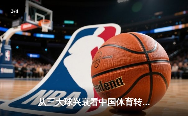 从三大球兴衰看中国体育转型之路：职业化改革如何重塑竞技格局 - 3