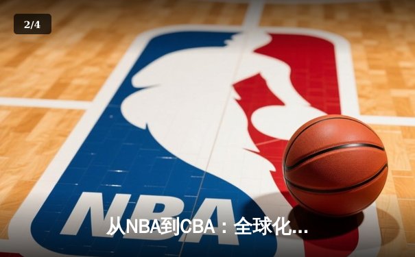 从NBA到CBA：全球化浪潮下中国篮球的变革与挑战 - 2