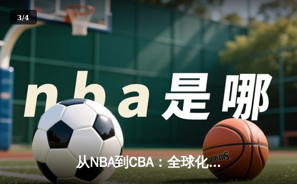 从NBA到CBA：全球化浪潮下中国篮球的变革与挑战 - 3