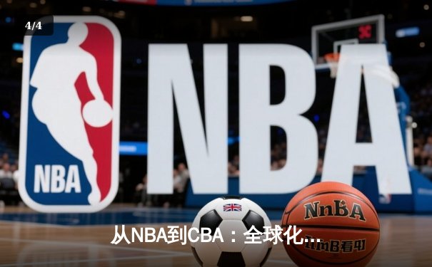 从NBA到CBA：全球化浪潮下中国篮球的变革与挑战 - 4