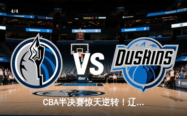 CBA半决赛惊天逆转！辽宁本钢加时险胜广东宏远，赵继伟砍30分创个人季后赛新高 - 4