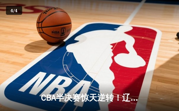 CBA半决赛惊天逆转！辽宁本钢加时险胜广东宏远，赵继伟砍30分创个人季后赛新高 - 4