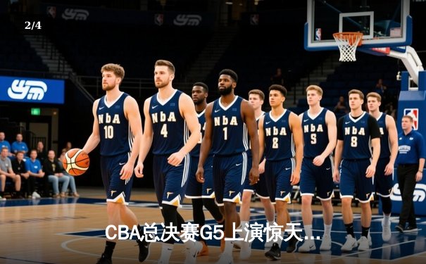 CBA总决赛G5上演惊天逆转 辽宁本钢加时险胜广东宏远夺队史第三冠 - 2